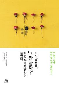 어느날 문득, ‘그만 살까?’ 이런 무서운 생각이 들었다